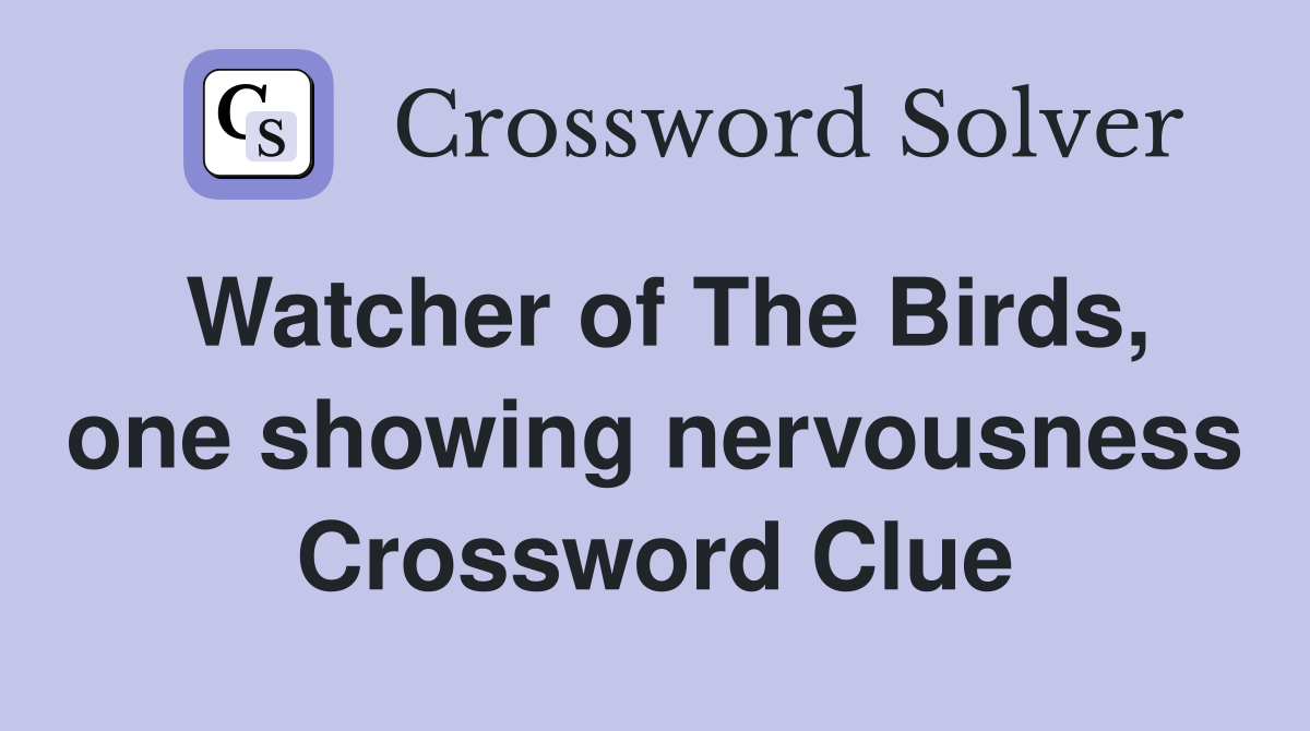 Watcher of The Birds, one showing nervousness Crossword Clue