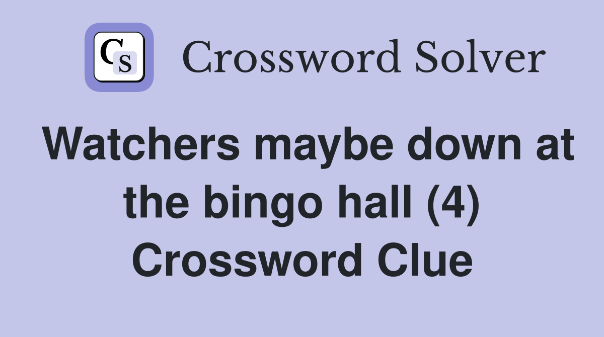 Watchers maybe down at the bingo hall (4) Crossword Clue