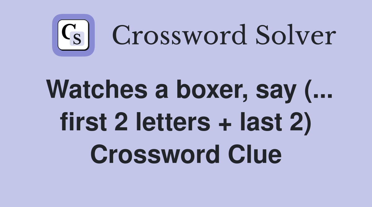 Watches a boxer, say (... first 2 letters + last 2) Crossword Clue