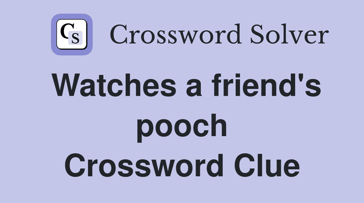 Watches a friend's pooch Crossword Clue
