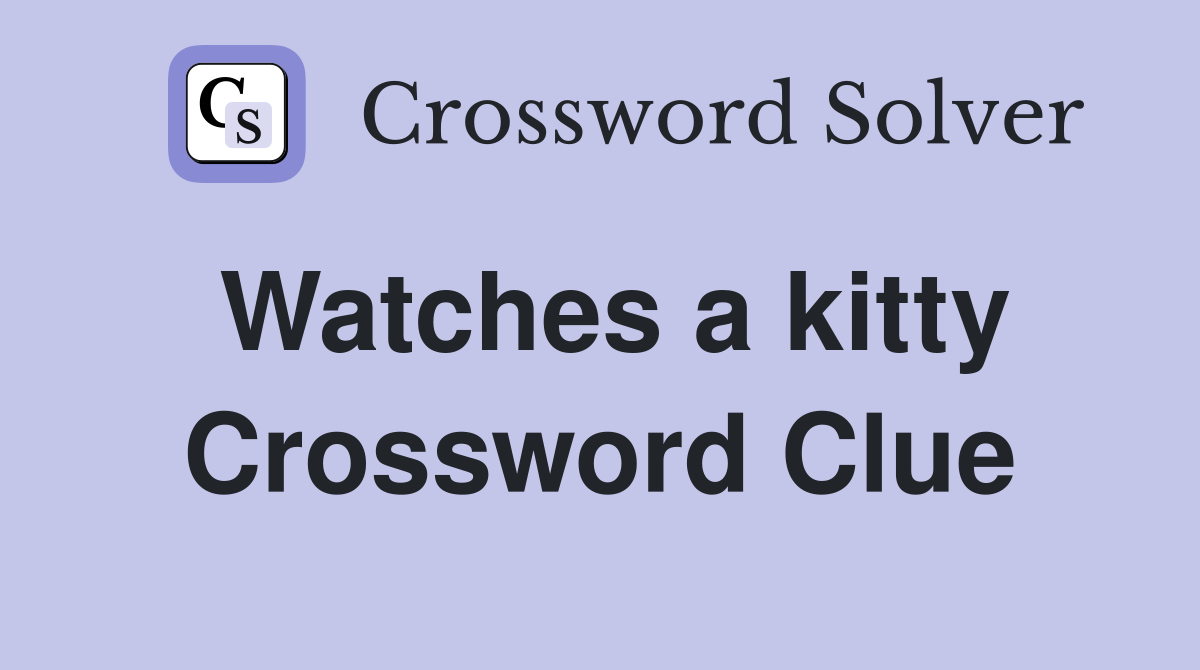Watches a kitty Crossword Clue