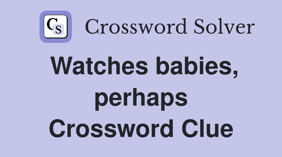 Watches babies, perhaps Crossword Clue