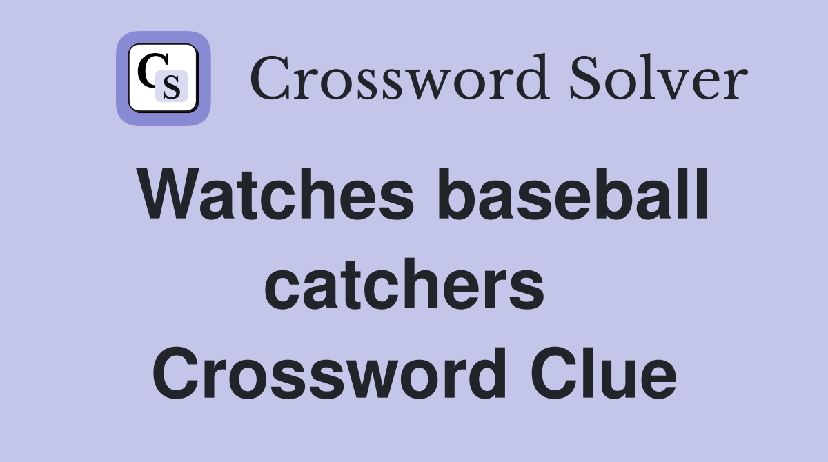 Watches baseball catchers  Crossword Clue