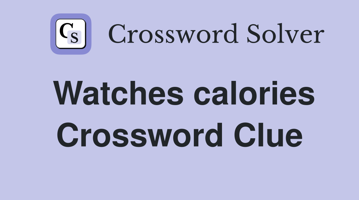 Watches calories Crossword Clue