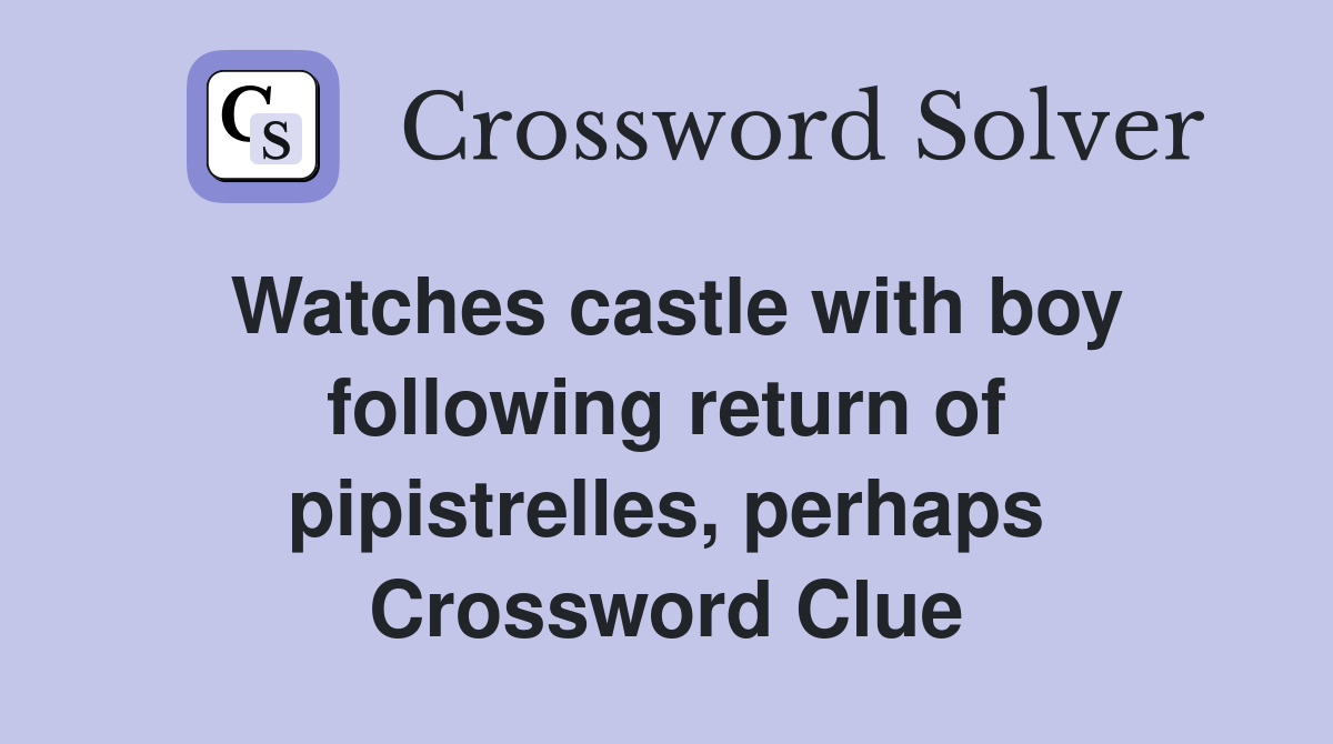 Watches castle with boy following return of pipistrelles, perhaps Crossword Clue