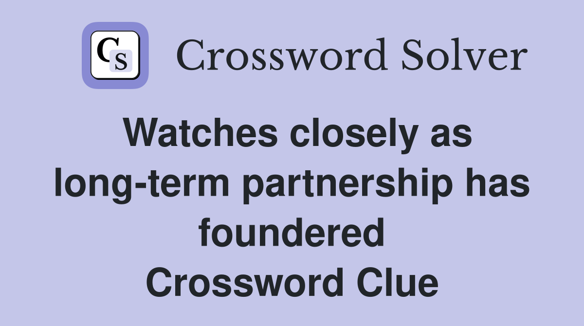 Watches closely as long-term partnership has foundered Crossword Clue
