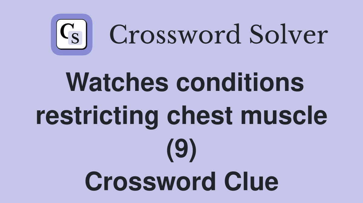 Watches conditions restricting chest muscle (9) Crossword Clue
