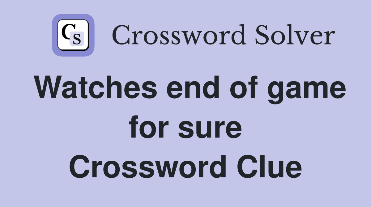 Watches end of game for sure Crossword Clue