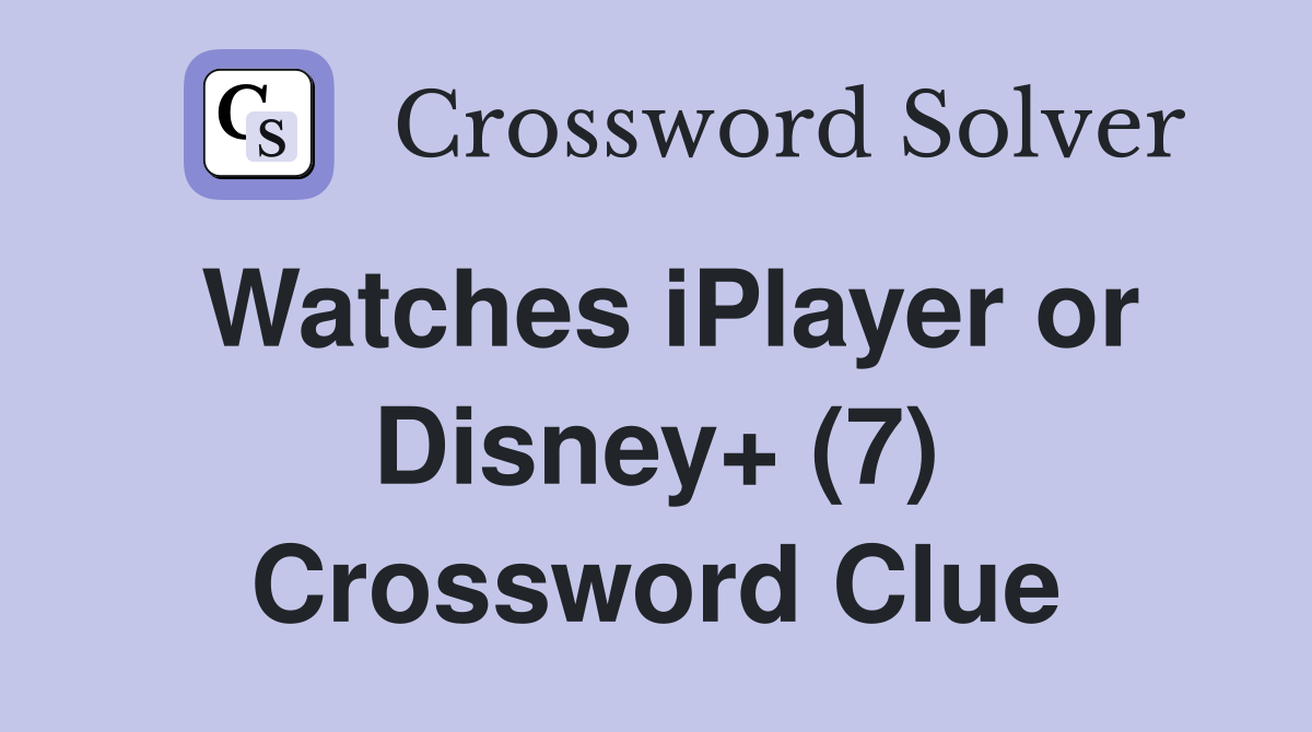 Watches iPlayer or Disney+ (7) Crossword Clue