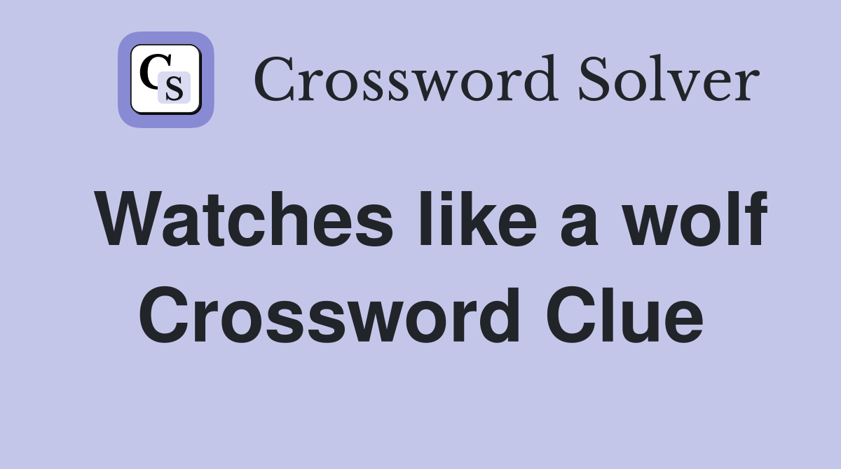 Watches like a wolf Crossword Clue