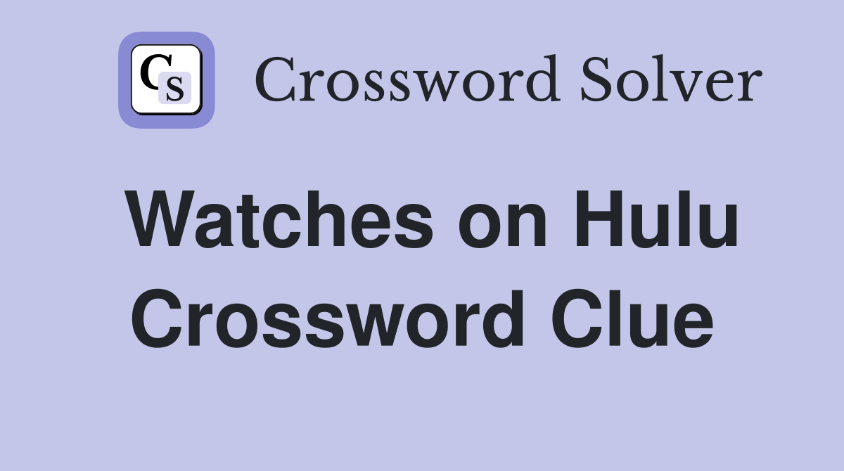 Watches on Hulu Crossword Clue