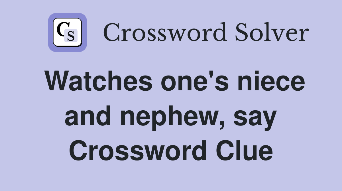 Watches one's niece and nephew, say Crossword Clue