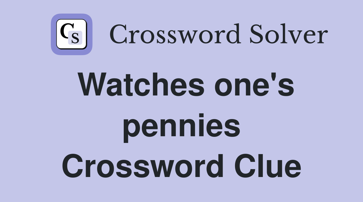 Watches one's pennies Crossword Clue
