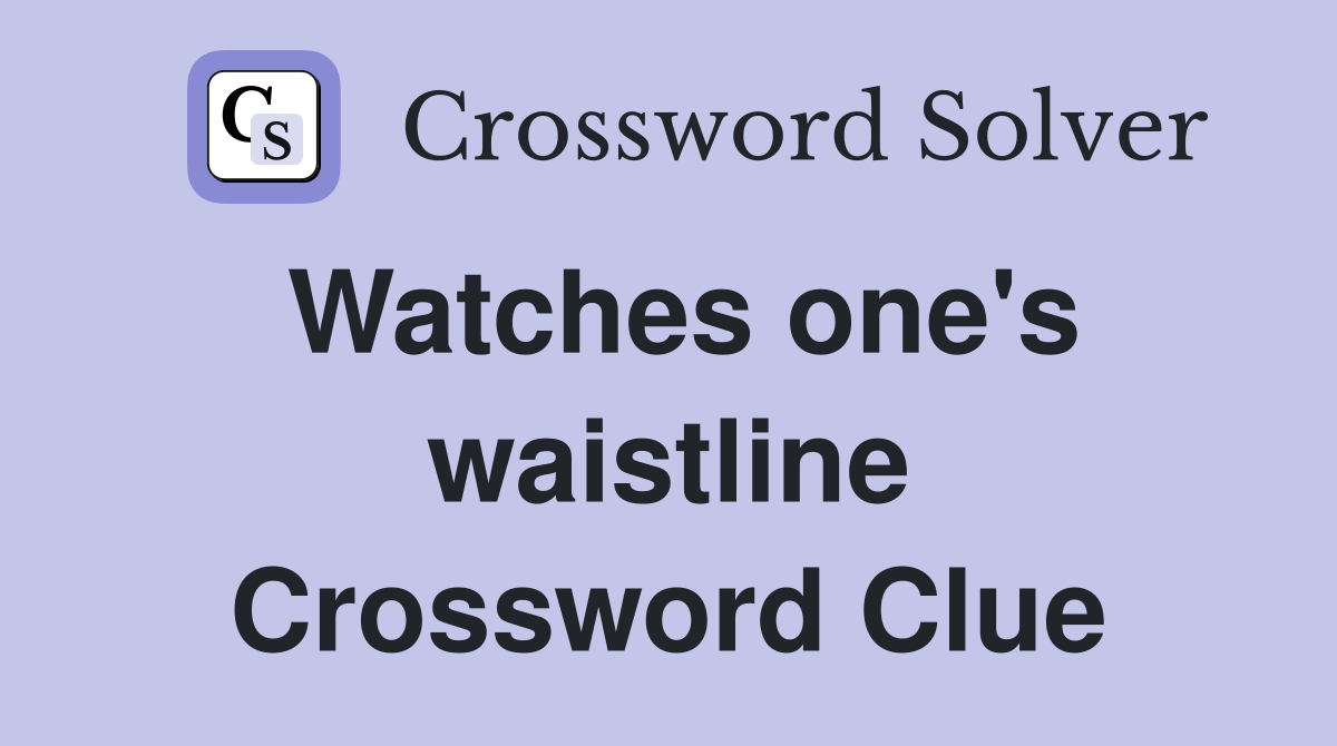 Watches one's waistline Crossword Clue