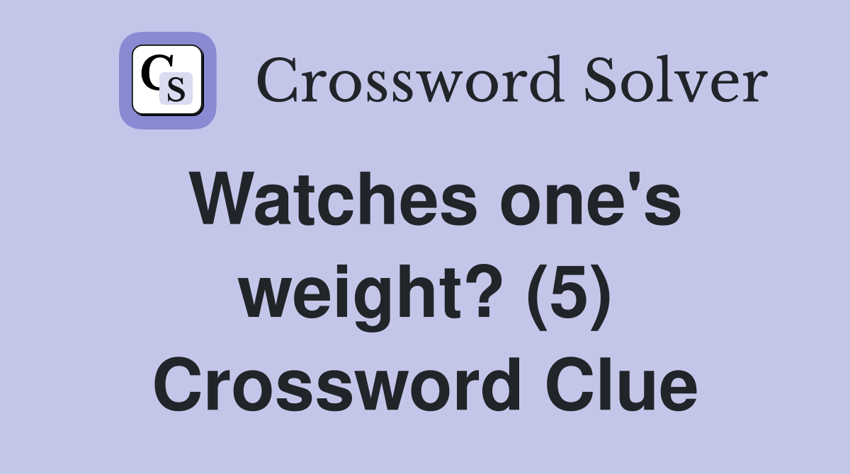 Watches one's weight? (5) Crossword Clue