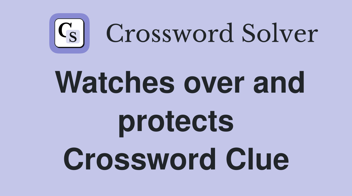 Watches over and protects Crossword Clue