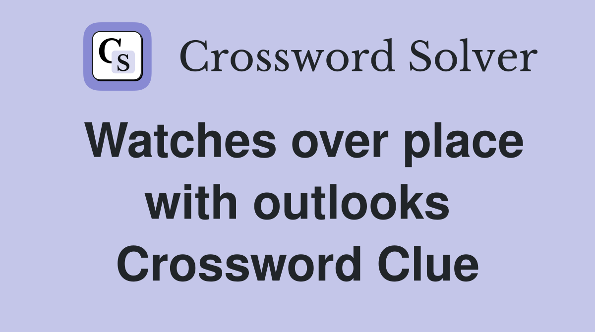 Watches over place with outlooks Crossword Clue