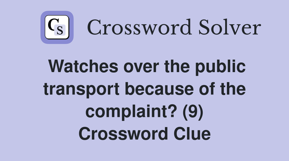Watches over the public transport because of the complaint? (9) Crossword Clue