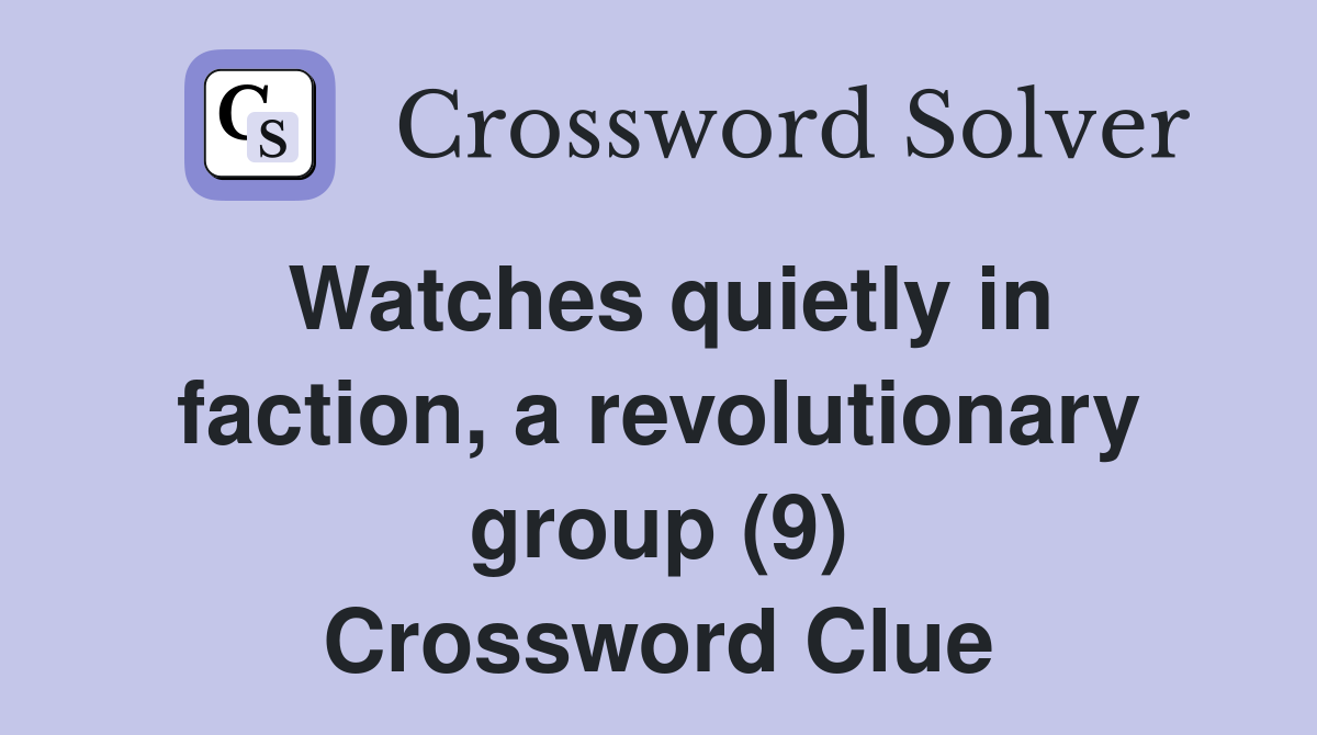 Watches quietly in faction, a revolutionary group (9) Crossword Clue