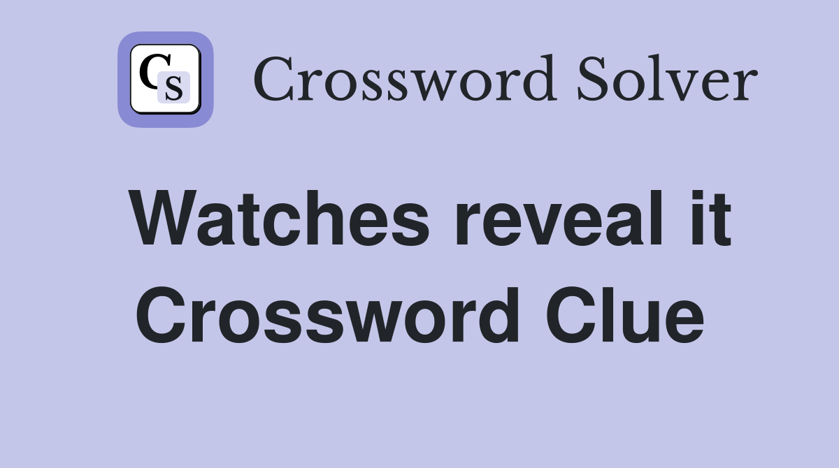 Watches reveal it Crossword Clue