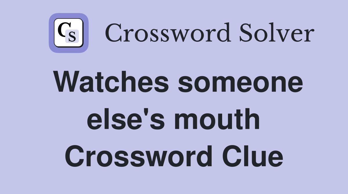 Watches someone else's mouth Crossword Clue