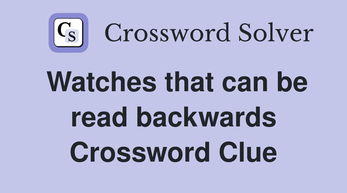 Watches that can be read backwards Crossword Clue