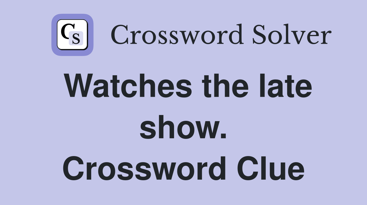 Watches the late show. Crossword Clue