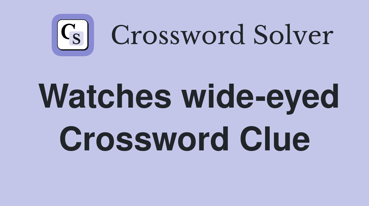 Watches wide-eyed Crossword Clue
