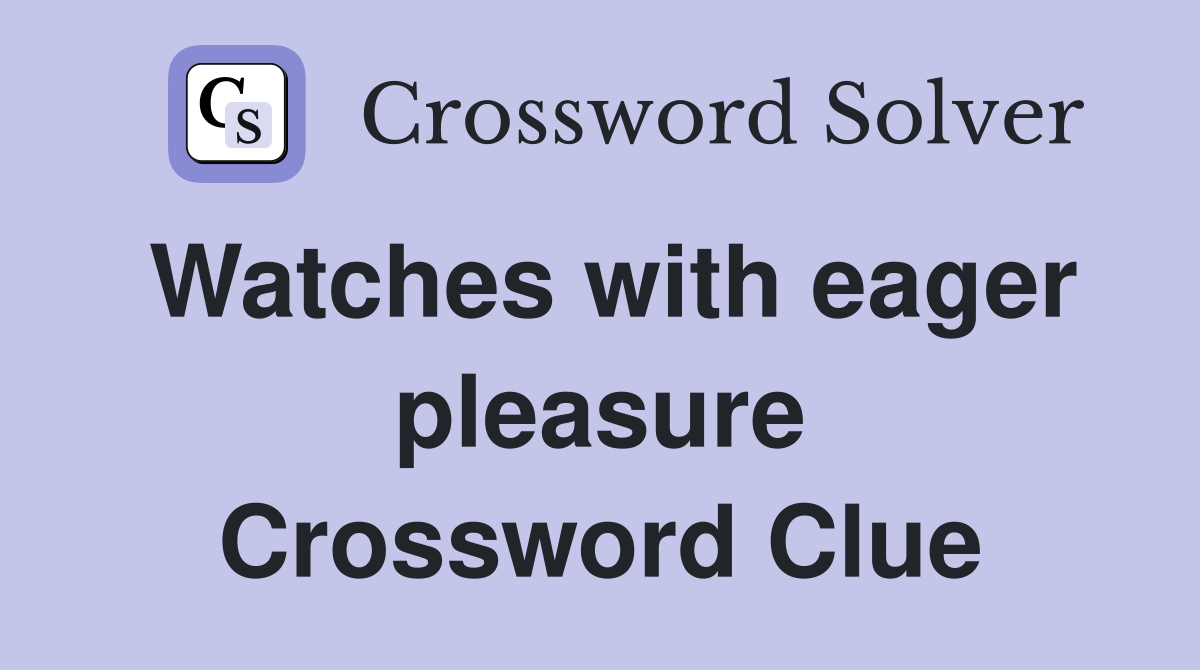 Watches with eager pleasure Crossword Clue
