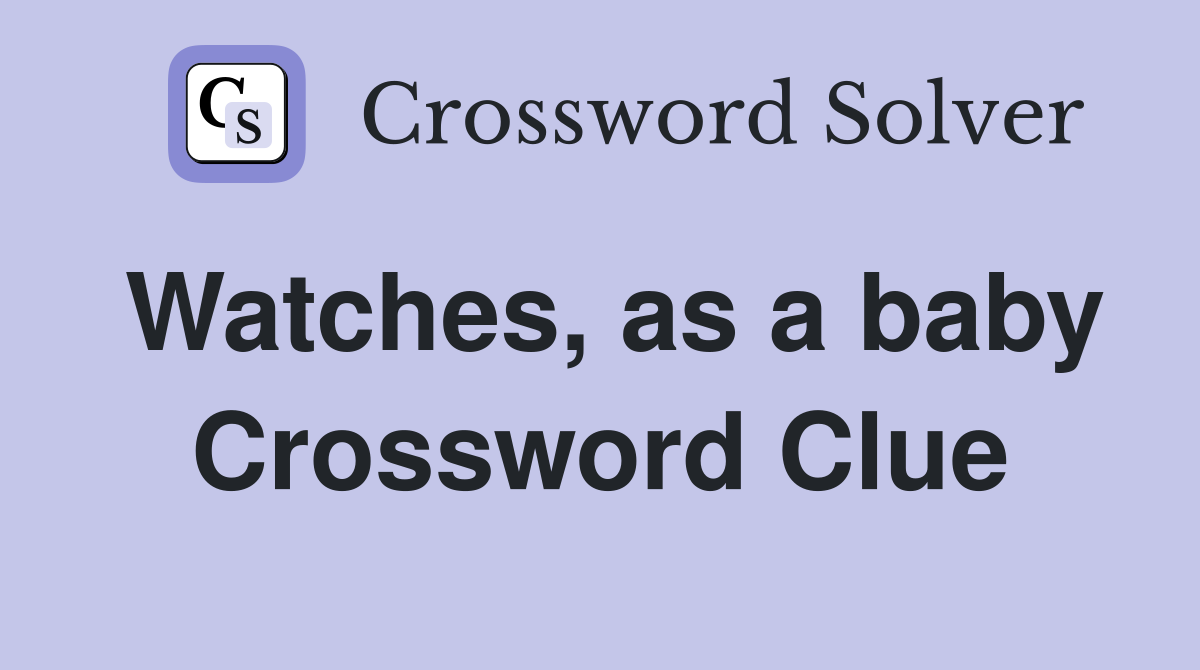 Watches, as a baby Crossword Clue