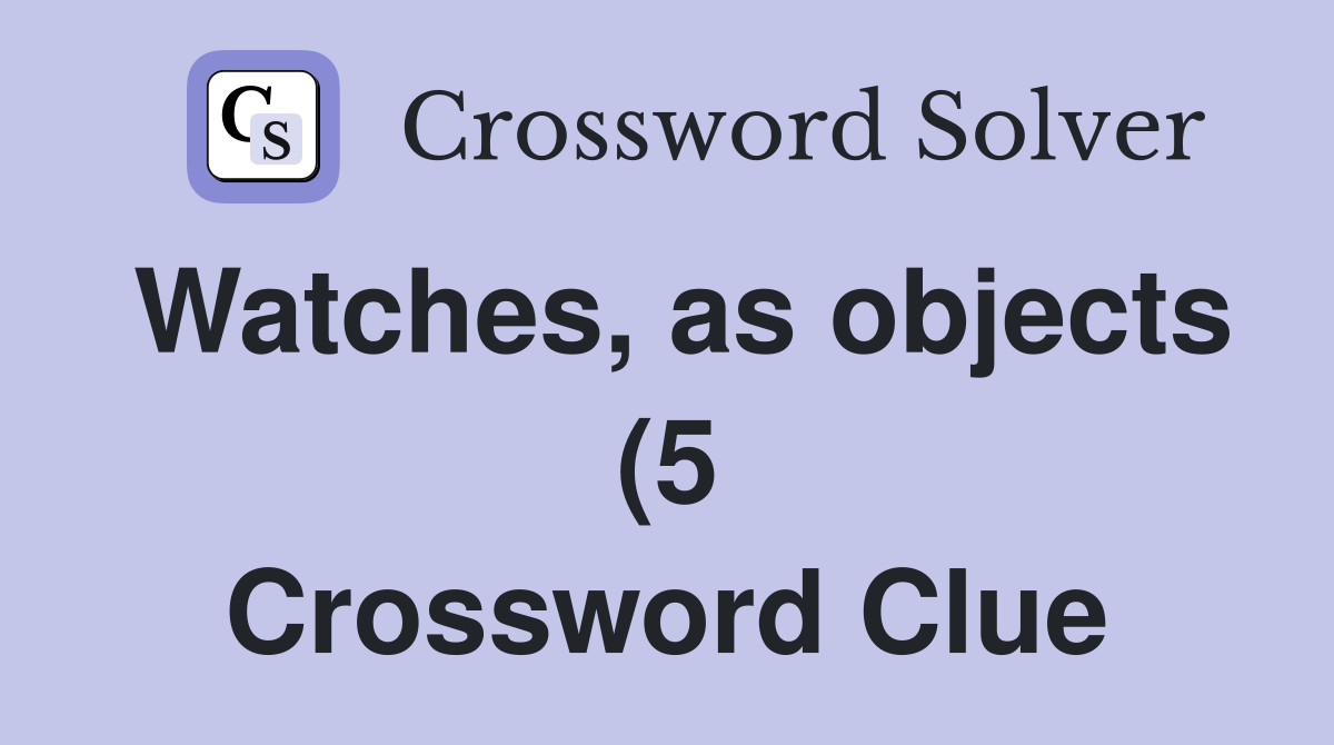 Watches as objects (5) Crossword Clue Answers Crossword Solver Watches as objects (5) Crossword Clue Answers Crossword Solver