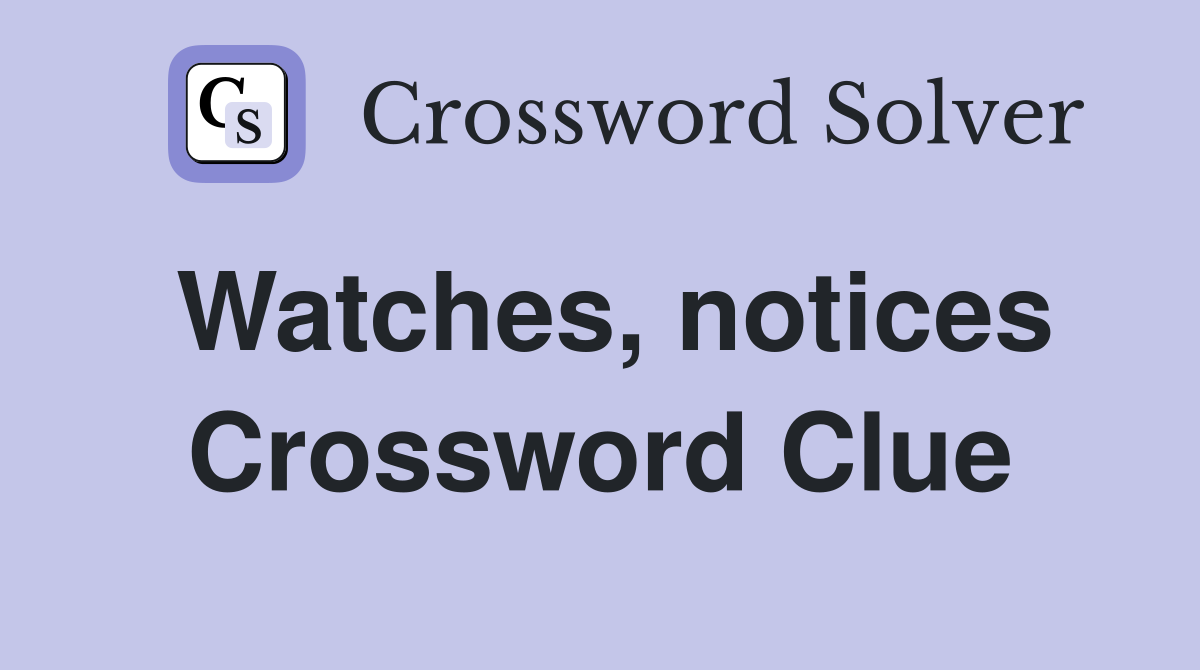 Watches, notices Crossword Clue