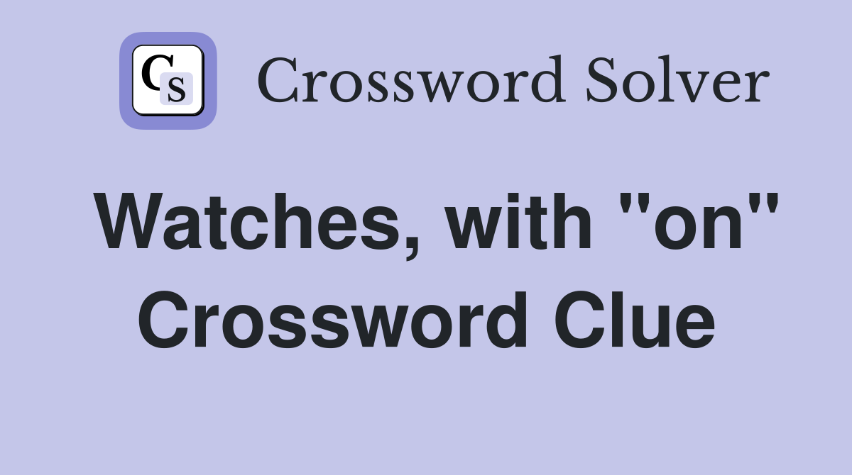 Watches, with "on" Crossword Clue