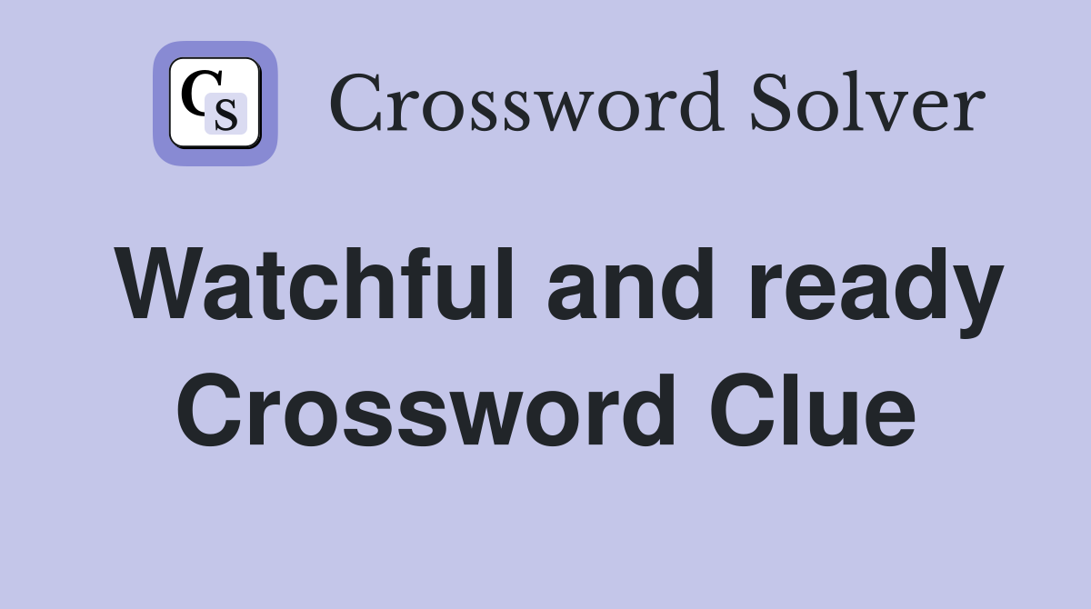 Watchful and ready Crossword Clue