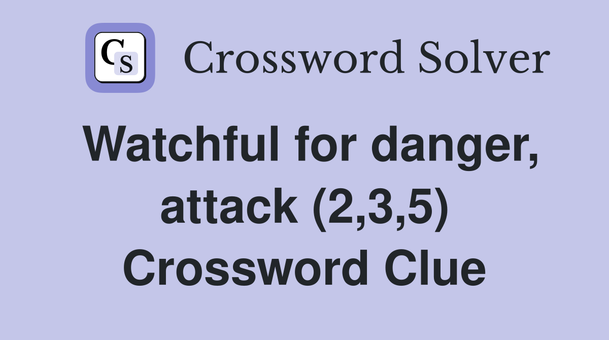 Watchful for danger, attack (2,3,5) Crossword Clue