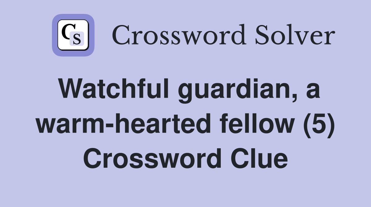 Watchful guardian, a warm-hearted fellow (5) Crossword Clue