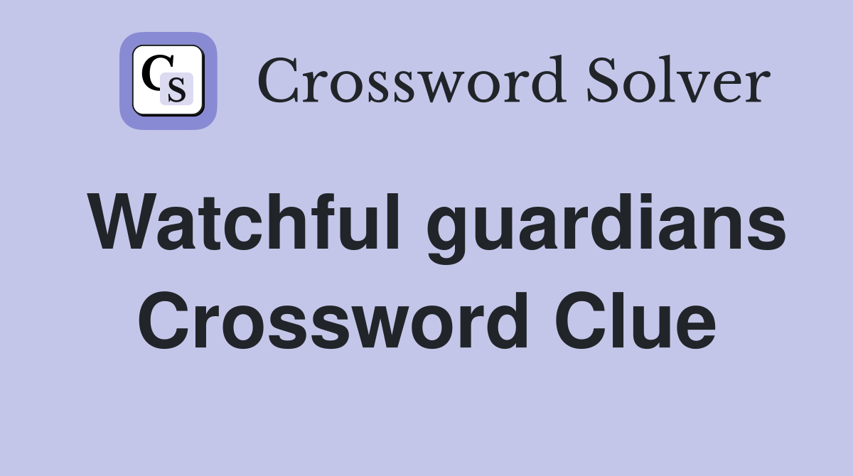 Watchful guardians Crossword Clue