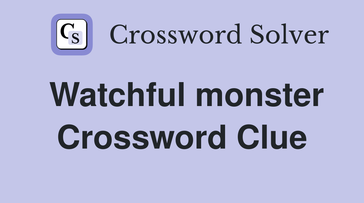 Watchful monster Crossword Clue