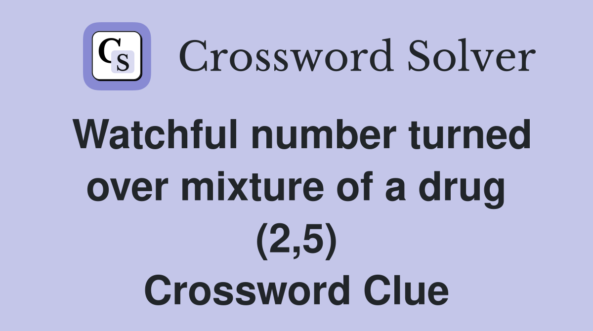 Watchful number turned over mixture of a drug (2,5) Crossword Clue