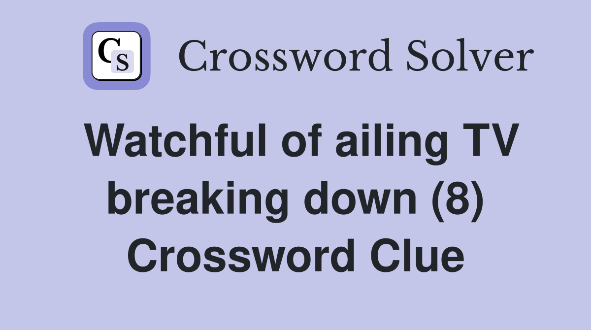 Watchful of ailing TV breaking down (8) Crossword Clue