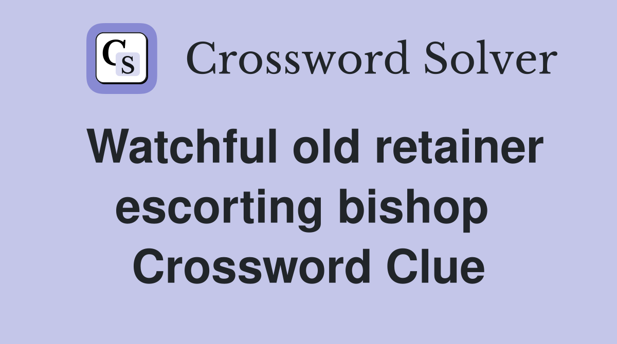 Watchful old retainer escorting bishop  Crossword Clue
