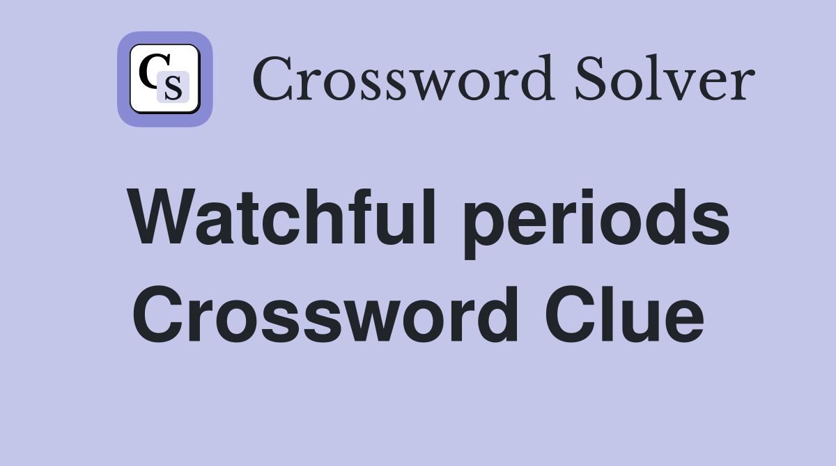 Watchful periods Crossword Clue