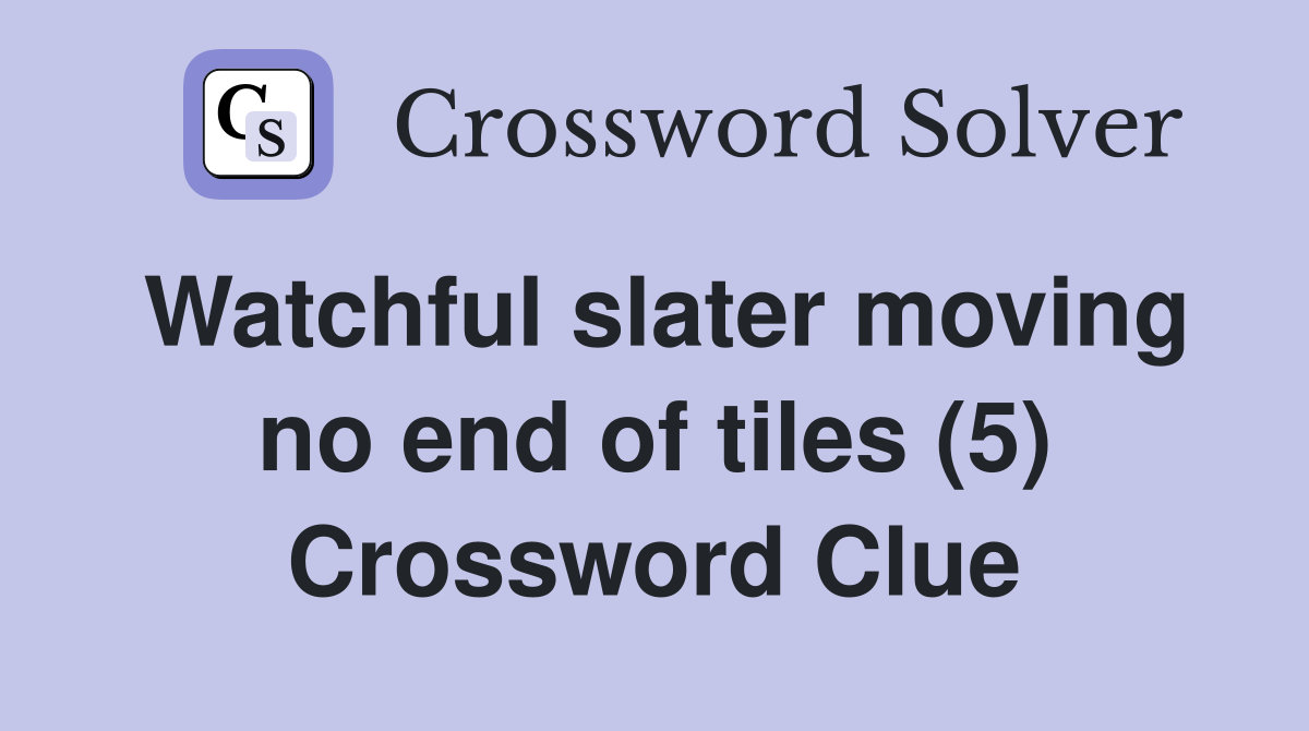 Watchful slater moving no end of tiles (5) Crossword Clue