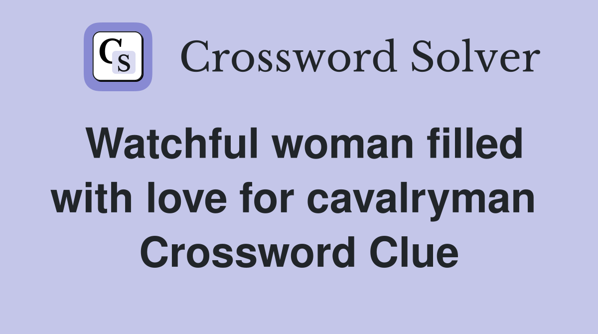 Watchful woman filled with love for cavalryman  Crossword Clue