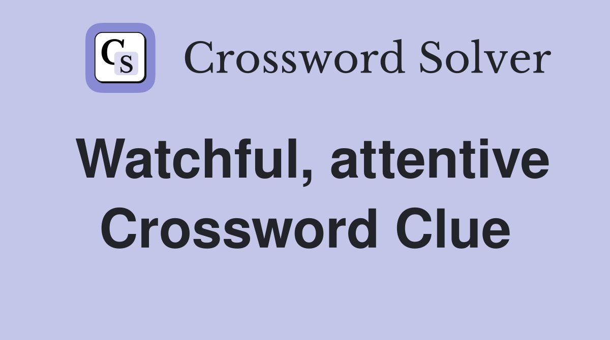 Watchful, attentive Crossword Clue