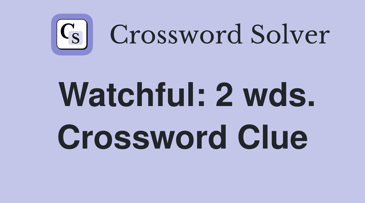 Watchful: 2 wds. Crossword Clue