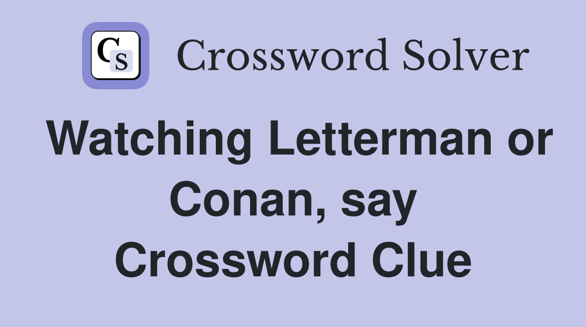 Watching Letterman or Conan, say Crossword Clue