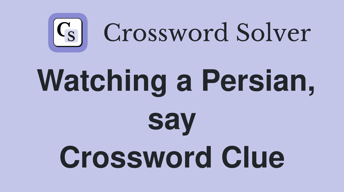 Watching a Persian, say Crossword Clue