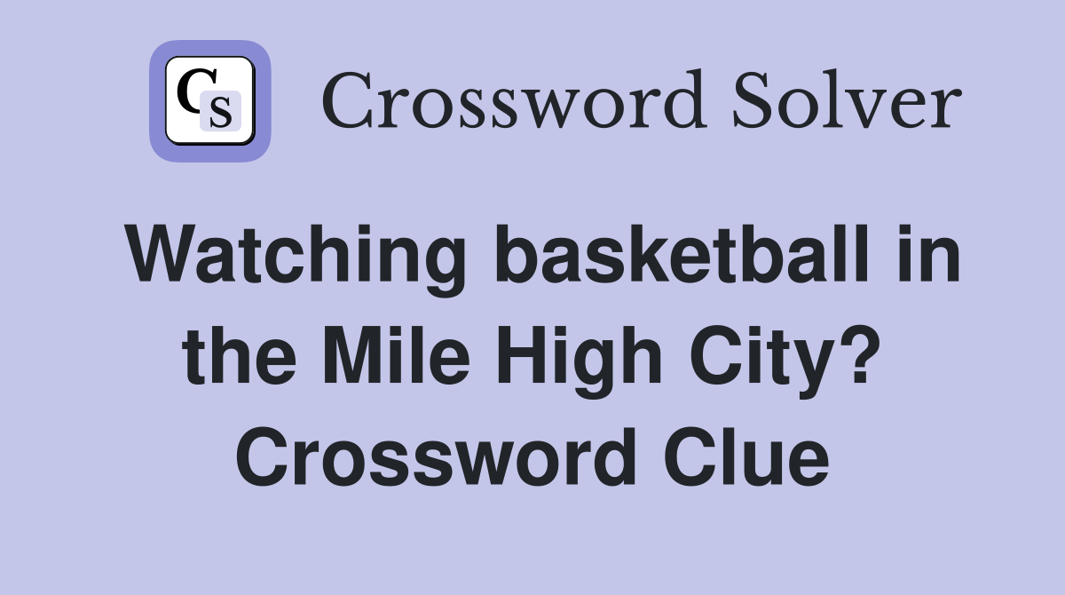 Watching basketball in the Mile High City? Crossword Clue