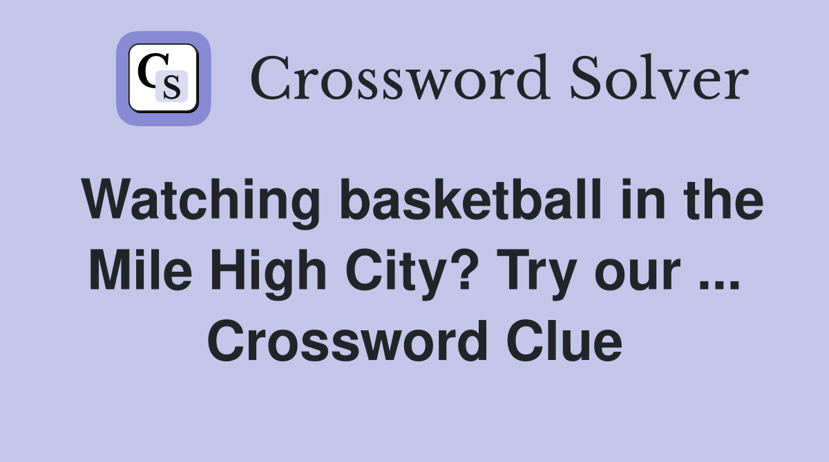 Watching basketball in the Mile High City? Try our ... Crossword Clue